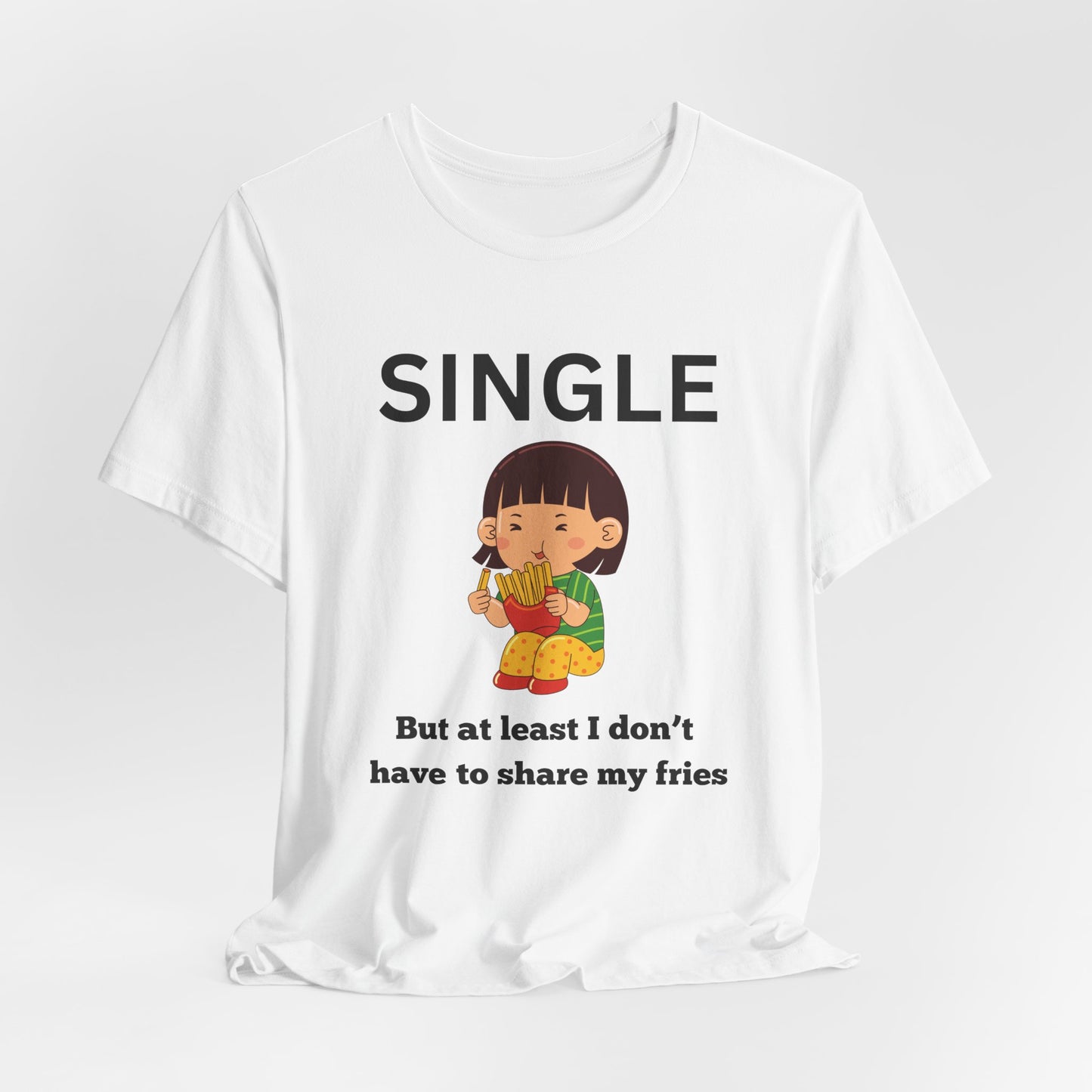 Single, But I Don’t Have to Share My Fries Shirt (Black Text)