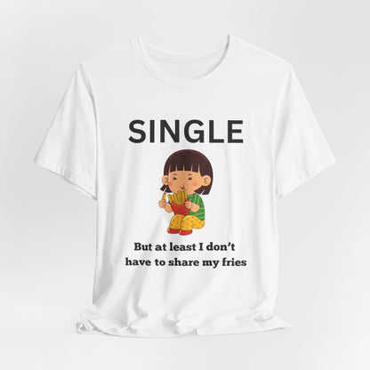 Single, But I Don’t Have to Share My Fries Shirt (Black Text)