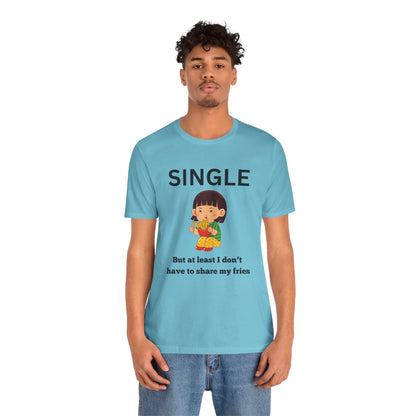 Single, But I Don’t Have to Share My Fries Shirt (Black Text)