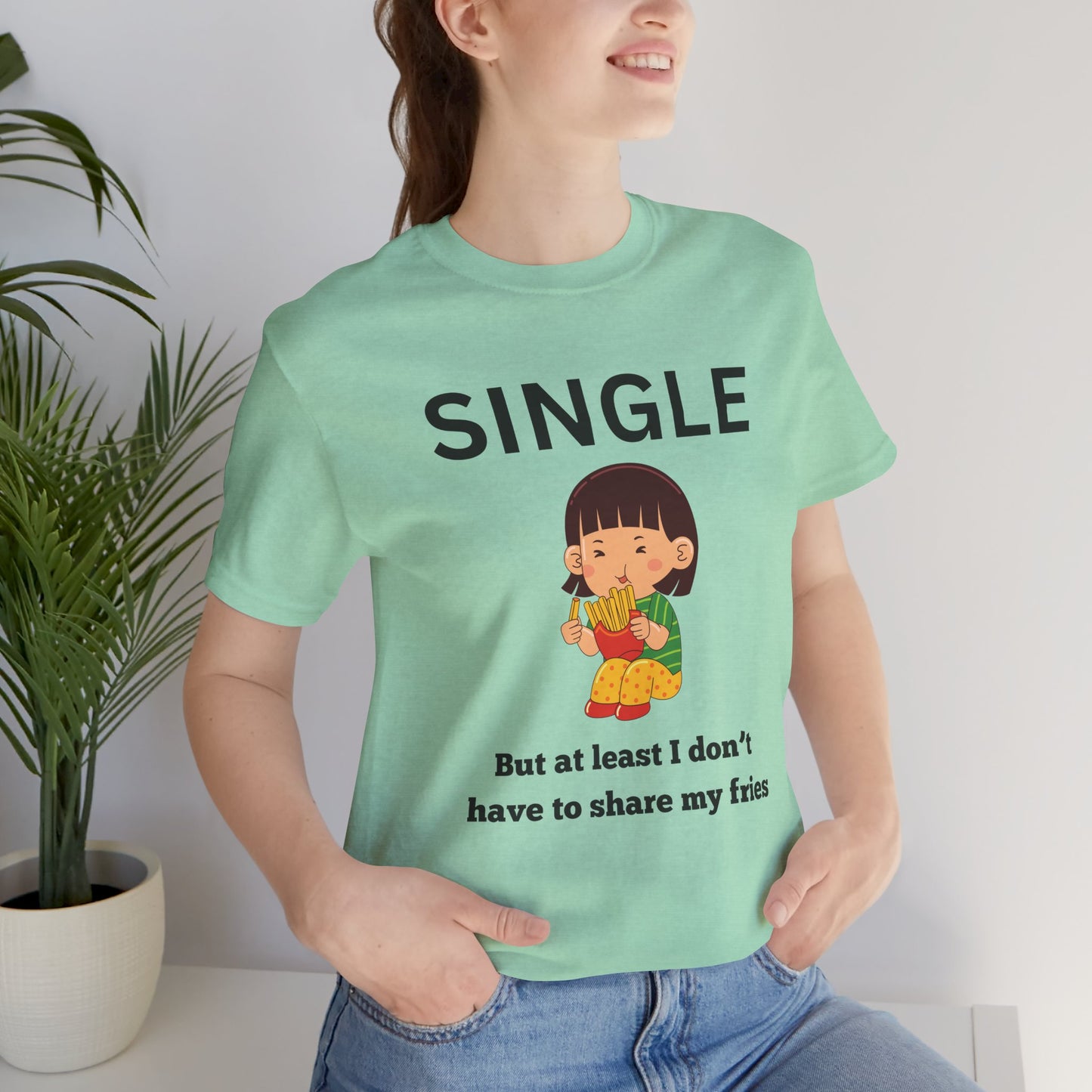 Single, But I Don’t Have to Share My Fries Shirt (Black Text)