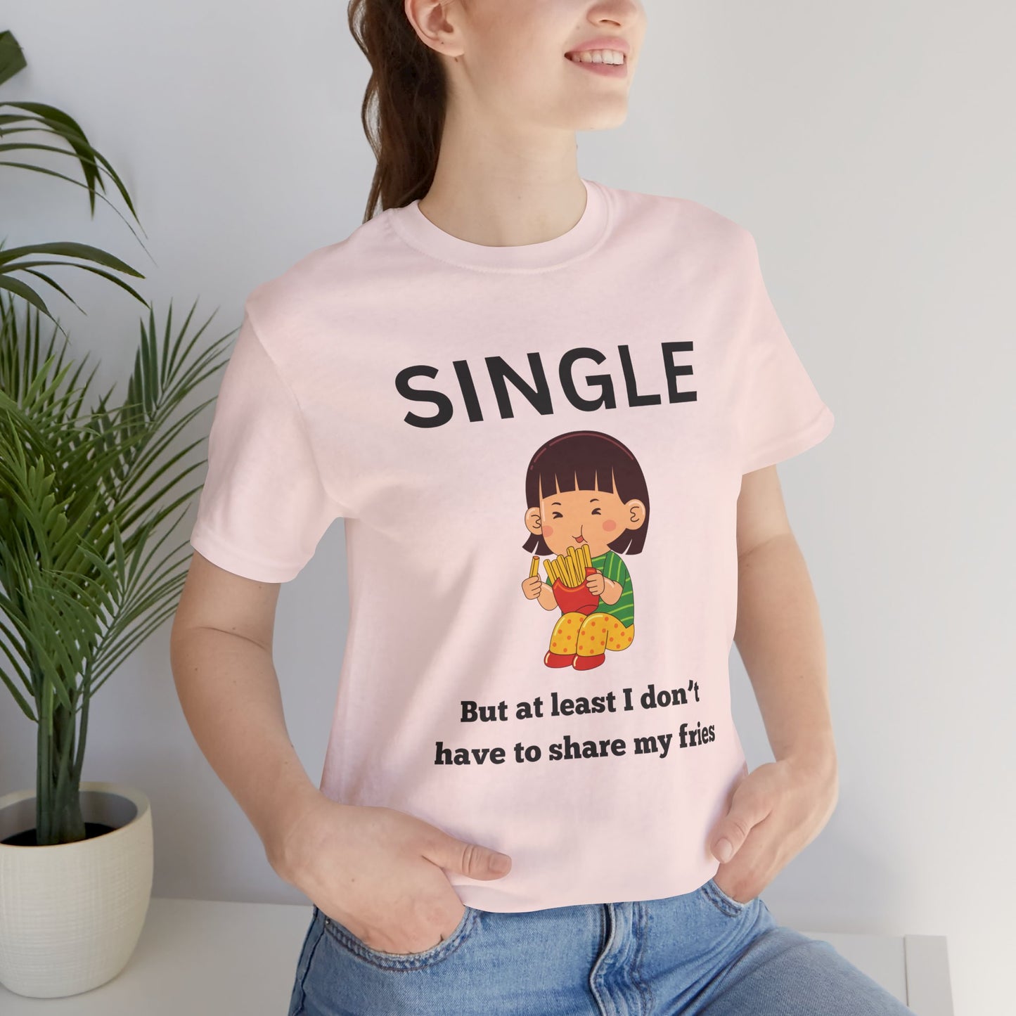 Single, But I Don’t Have to Share My Fries Shirt (Black Text)
