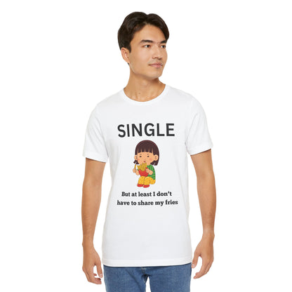 Single, But I Don’t Have to Share My Fries Shirt (Black Text)