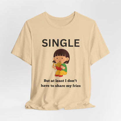 Single, But I Don’t Have to Share My Fries Shirt (Black Text)