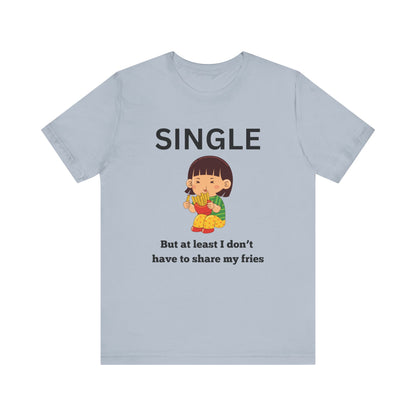 Single, But I Don’t Have to Share My Fries Shirt (Black Text)