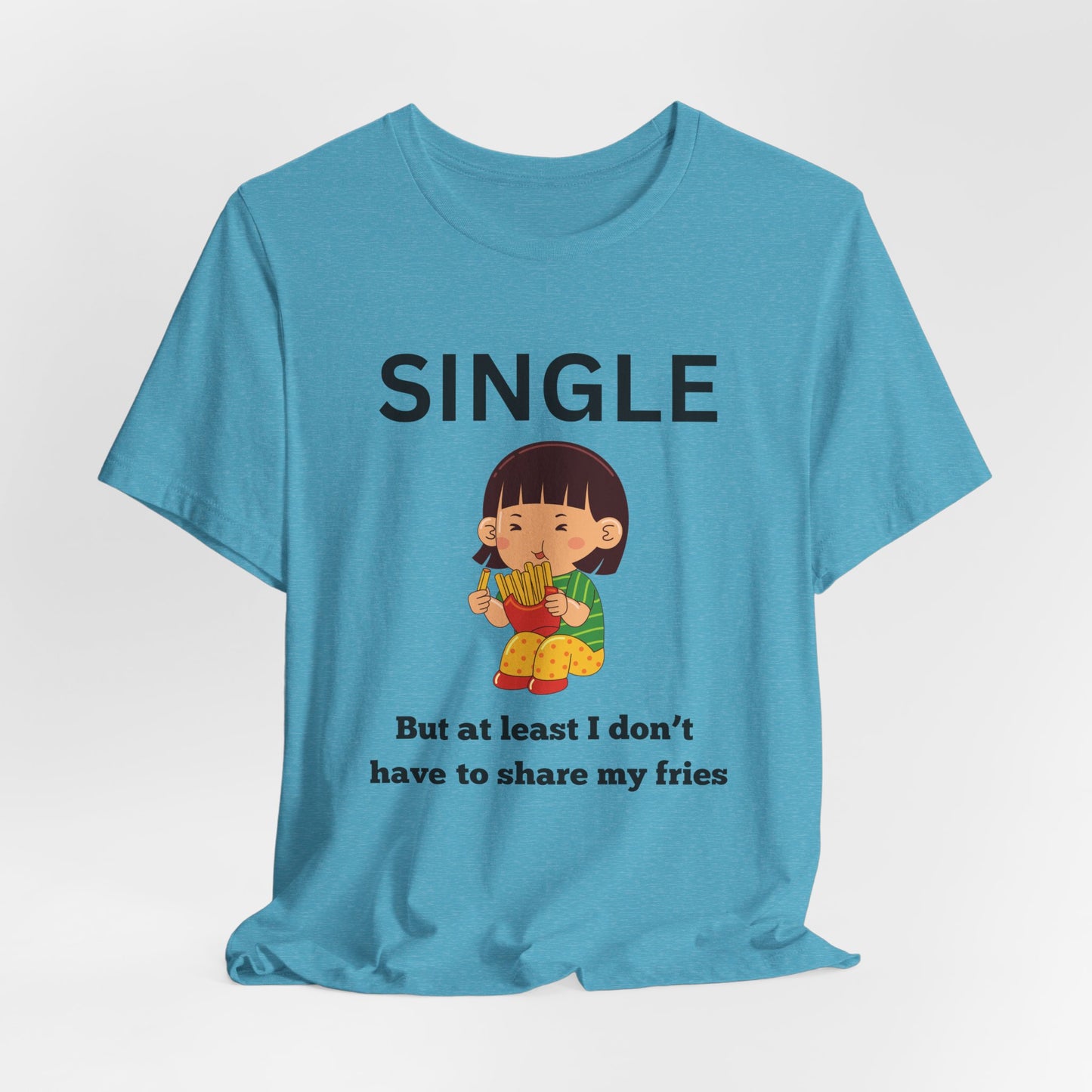 Single, But I Don’t Have to Share My Fries Shirt (Black Text)