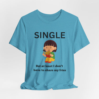 Single, But I Don’t Have to Share My Fries Shirt (Black Text)