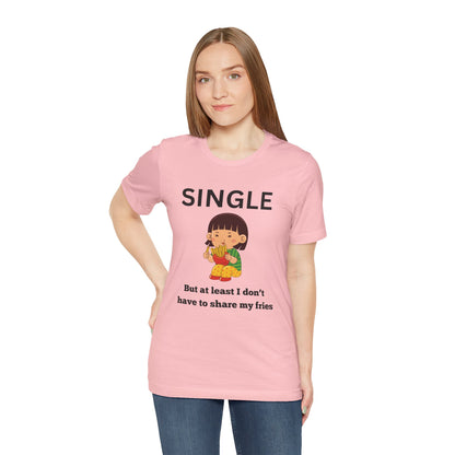 Single, But I Don’t Have to Share My Fries Shirt (Black Text)