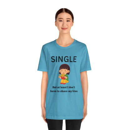 Single, But I Don’t Have to Share My Fries Shirt (Black Text)