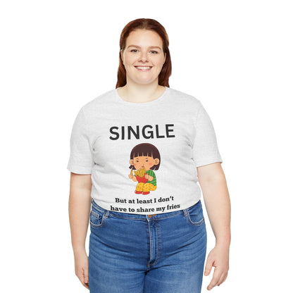 Single, But I Don’t Have to Share My Fries Shirt (Black Text)