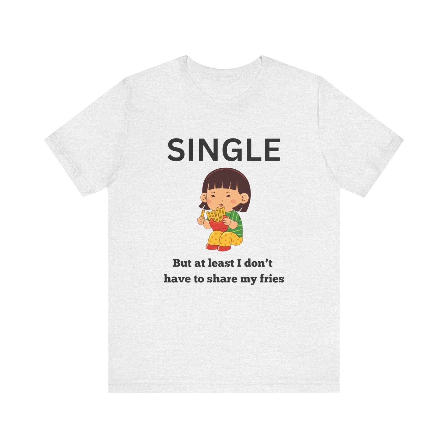 Single, But I Don’t Have to Share My Fries Shirt (Black Text)