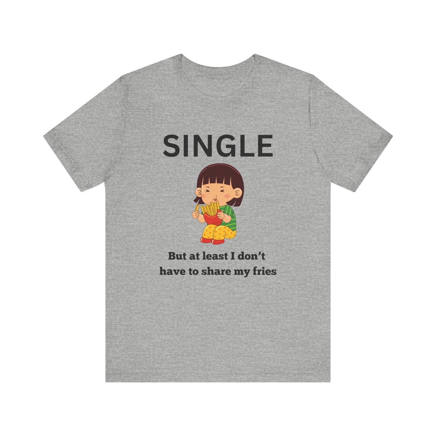 Single, But I Don’t Have to Share My Fries Shirt (Black Text)