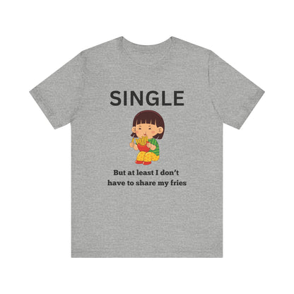 Single, But I Don’t Have to Share My Fries Shirt (Black Text)