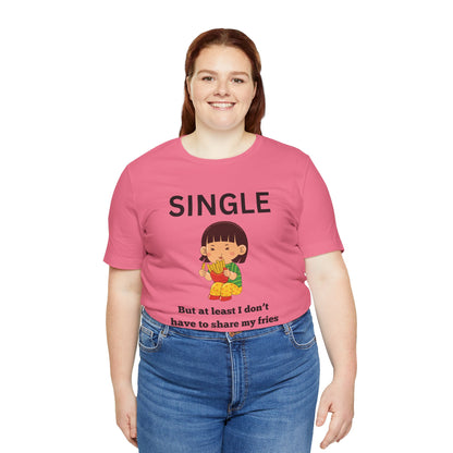 Single, But I Don’t Have to Share My Fries Shirt (Black Text)