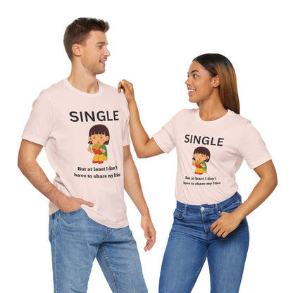 Single, But I Don’t Have to Share My Fries Shirt (Black Text)