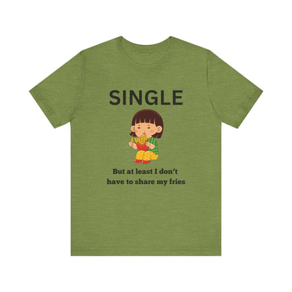 Single, But I Don’t Have to Share My Fries Shirt (Black Text)