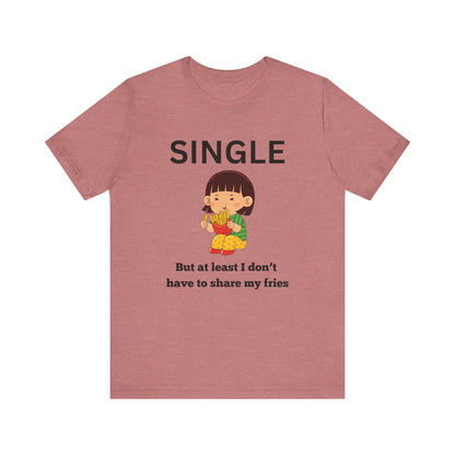 Single, But I Don’t Have to Share My Fries Shirt (Black Text)