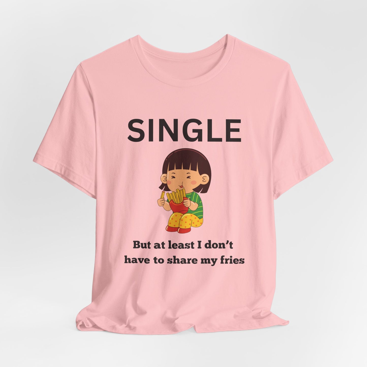 Single, But I Don’t Have to Share My Fries Shirt (Black Text)