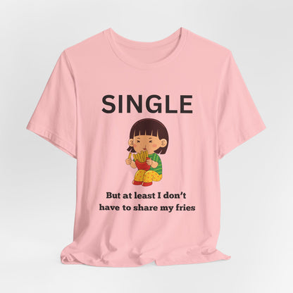 Single, But I Don’t Have to Share My Fries Shirt (Black Text)