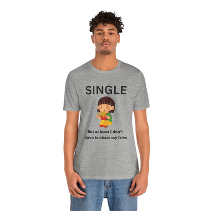 Single, But I Don’t Have to Share My Fries Shirt (Black Text)