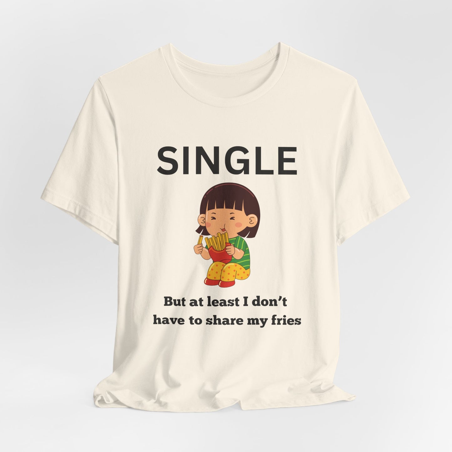 Single, But I Don’t Have to Share My Fries Shirt (Black Text)