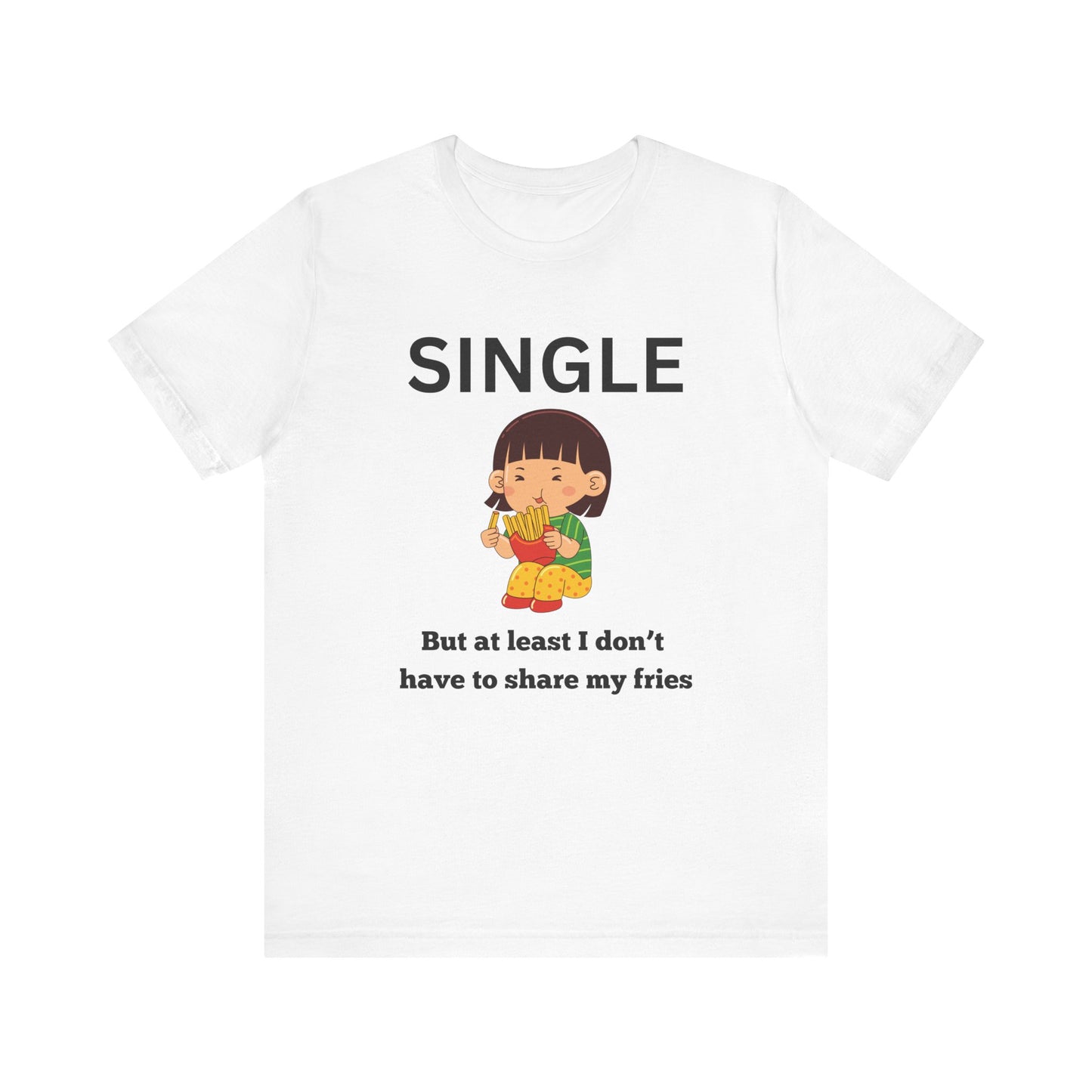 Single, But I Don’t Have to Share My Fries Shirt (Black Text)
