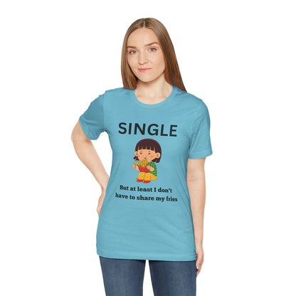 Single, But I Don’t Have to Share My Fries Shirt (Black Text)