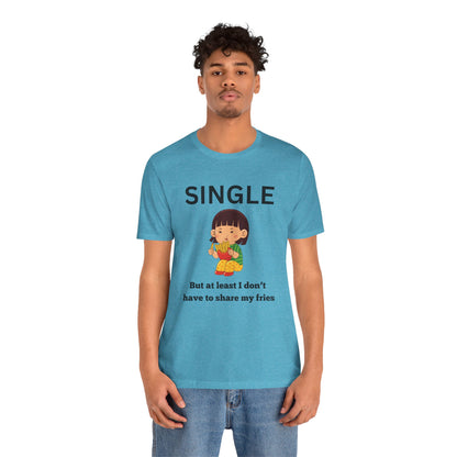 Single, But I Don’t Have to Share My Fries Shirt (Black Text)
