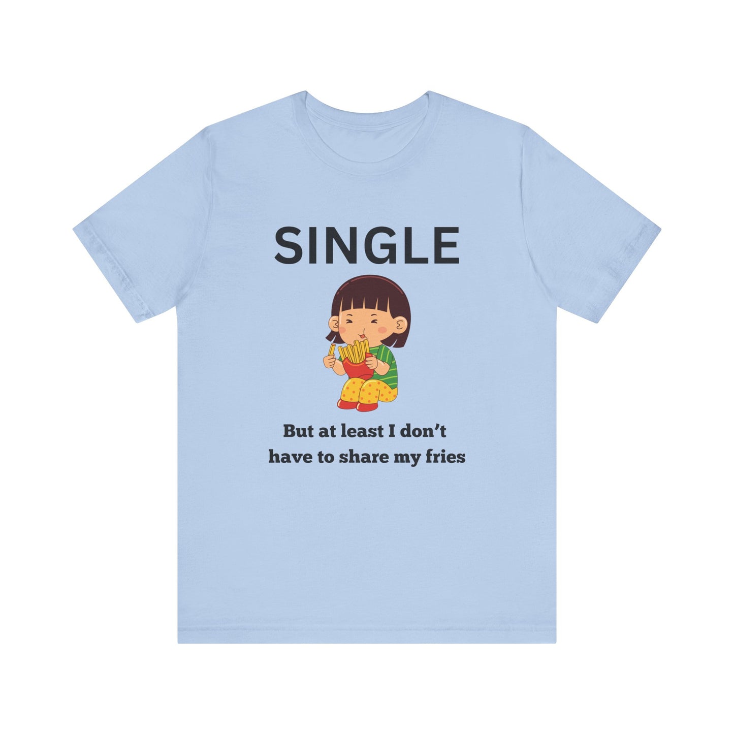 Single, But I Don’t Have to Share My Fries Shirt (Black Text)