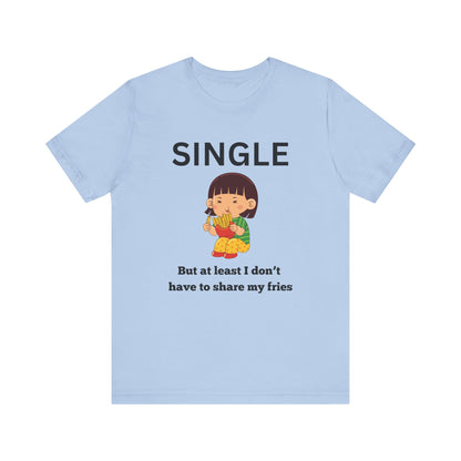 Single, But I Don’t Have to Share My Fries Shirt (Black Text)
