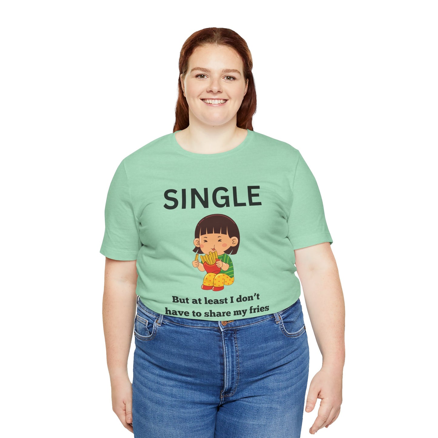 Single, But I Don’t Have to Share My Fries Shirt (Black Text)