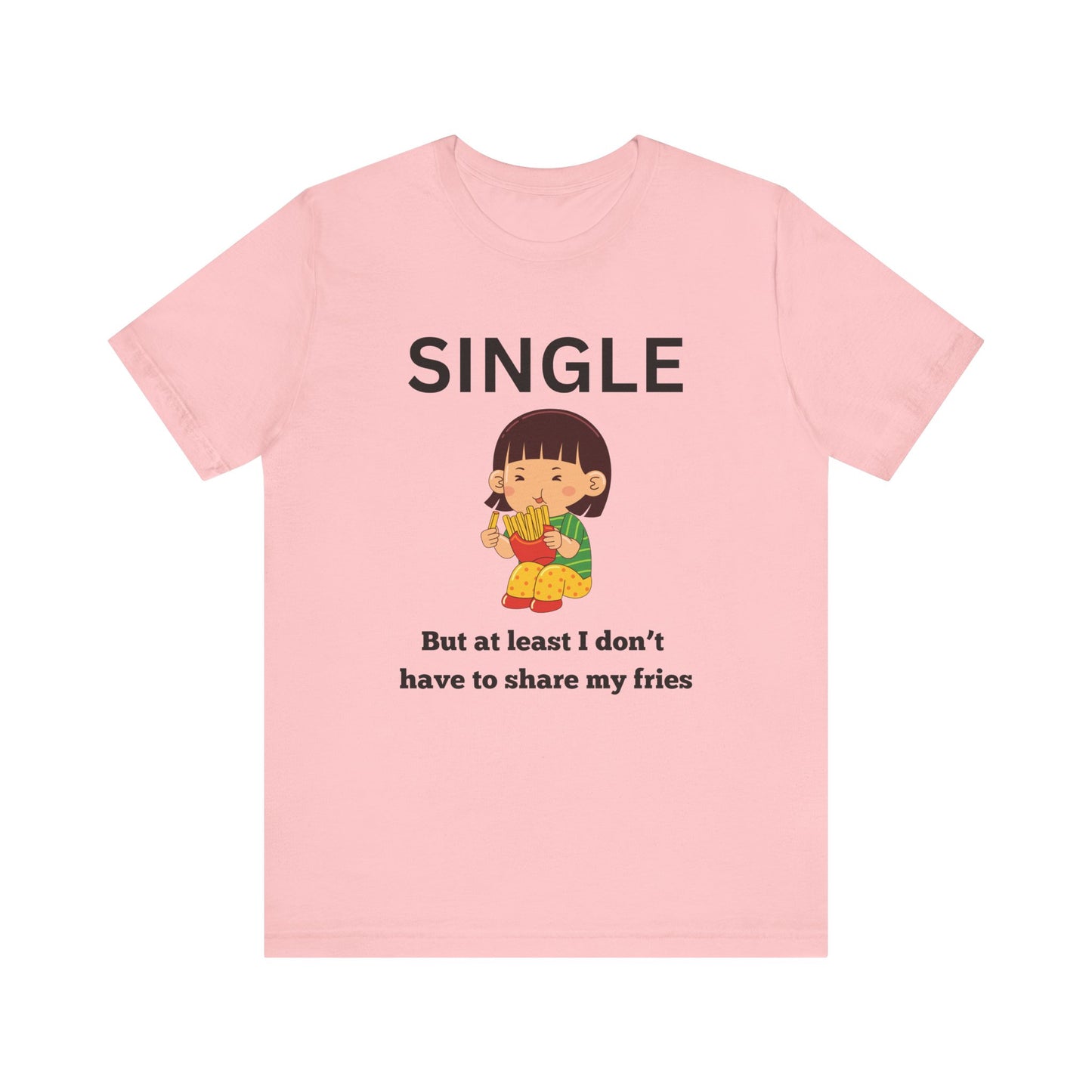 Single, But I Don’t Have to Share My Fries Shirt (Black Text)