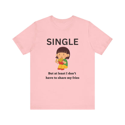 Single, But I Don’t Have to Share My Fries Shirt (Black Text)