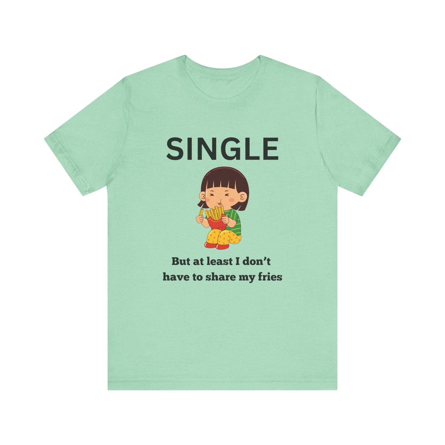 Single, But I Don’t Have to Share My Fries Shirt (Black Text)