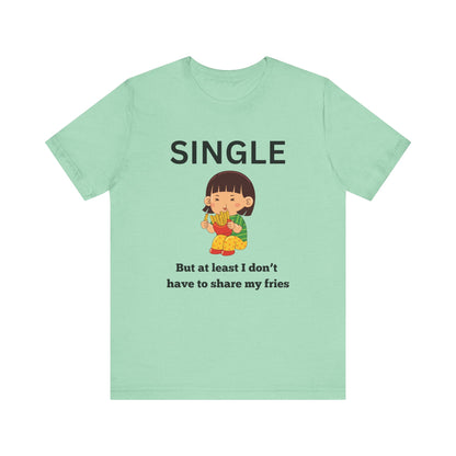Single, But I Don’t Have to Share My Fries Shirt (Black Text)