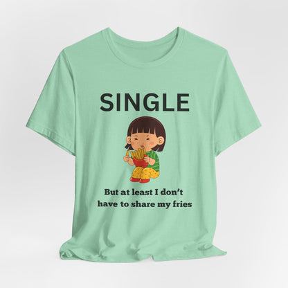 Single, But I Don’t Have to Share My Fries Shirt (Black Text)