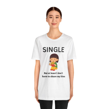 Single, But I Don’t Have to Share My Fries Shirt (Black Text)