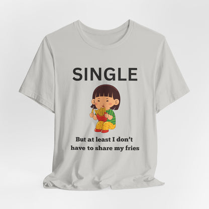 Single, But I Don’t Have to Share My Fries Shirt (Black Text)