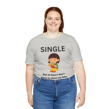 Single, But I Don’t Have to Share My Fries Shirt (Black Text)