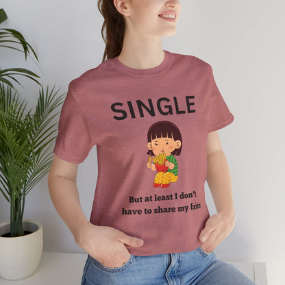 Single, But I Don’t Have to Share My Fries Shirt (Black Text)