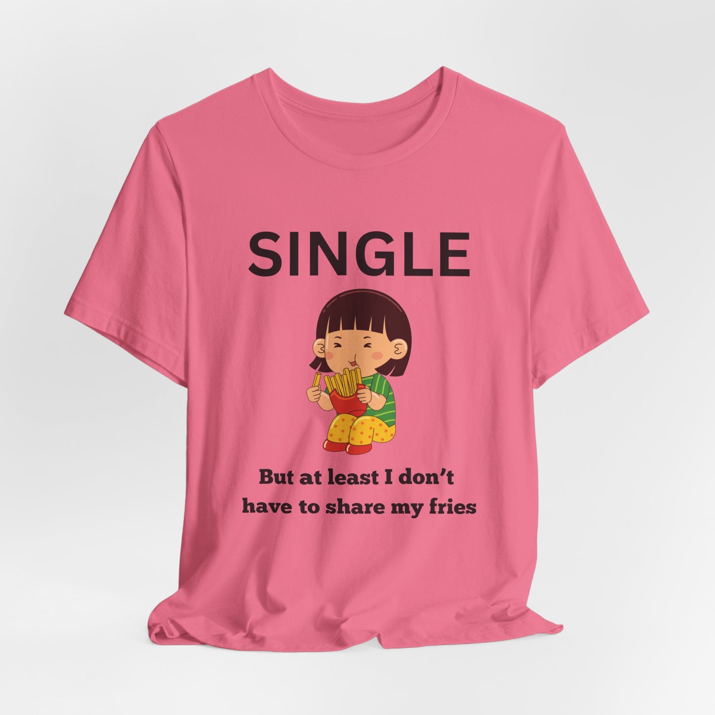 Single, But I Don’t Have to Share My Fries Shirt (Black Text)