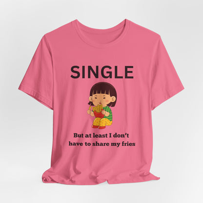 Single, But I Don’t Have to Share My Fries Shirt (Black Text)
