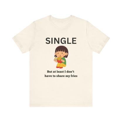 Single, But I Don’t Have to Share My Fries Shirt (Black Text)