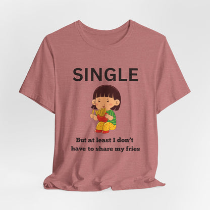 Single, But I Don’t Have to Share My Fries Shirt (Black Text)