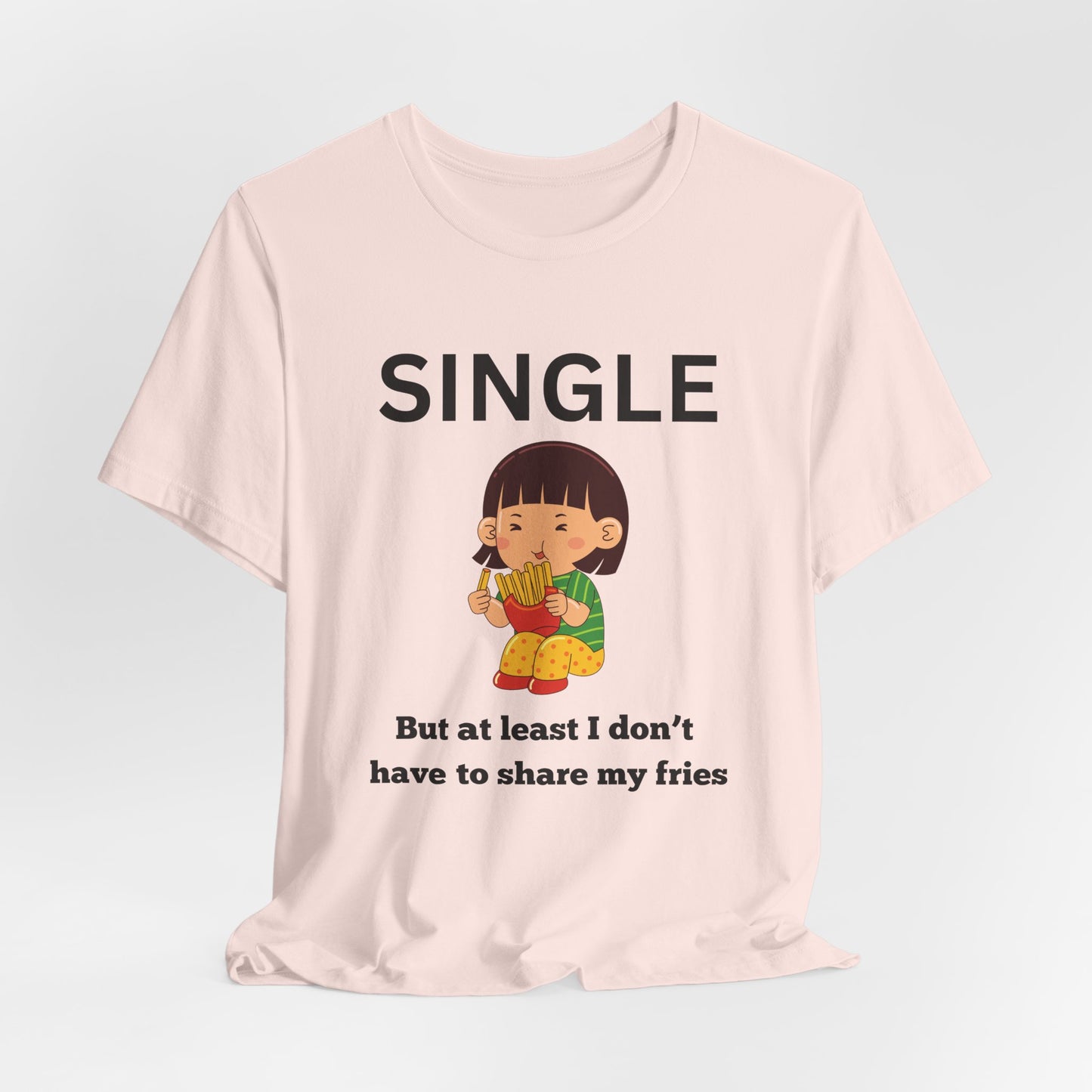 Single, But I Don’t Have to Share My Fries Shirt (Black Text)