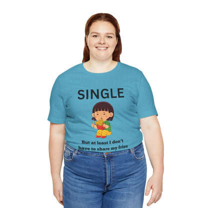 Single, But I Don’t Have to Share My Fries Shirt (Black Text)
