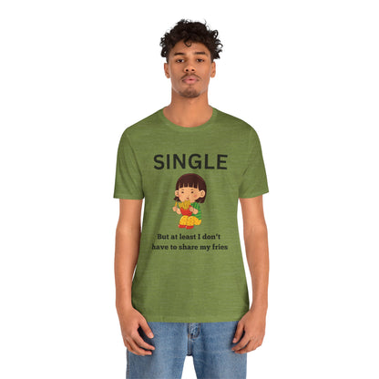 Single, But I Don’t Have to Share My Fries Shirt (Black Text)
