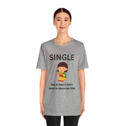 Single, But I Don’t Have to Share My Fries Shirt (Black Text)