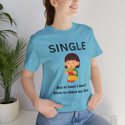 Single, But I Don’t Have to Share My Fries Shirt (Black Text)