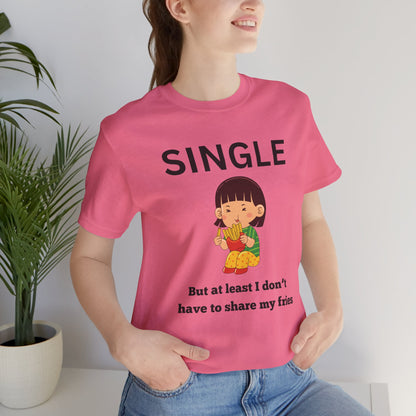 Single, But I Don’t Have to Share My Fries Shirt (Black Text)