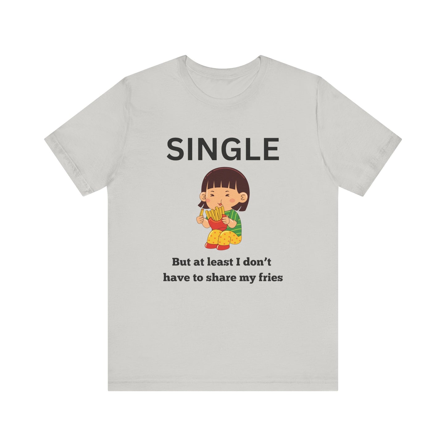 Single, But I Don’t Have to Share My Fries Shirt (Black Text)